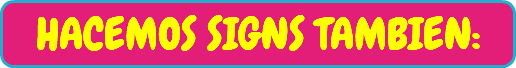 HACEMOS SIGNS TAMBIEN: